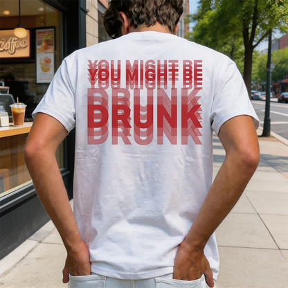Funny Streetwear Graphic Tee -\"You Might Be Drunk Unisexl" T-Shirt 😎
